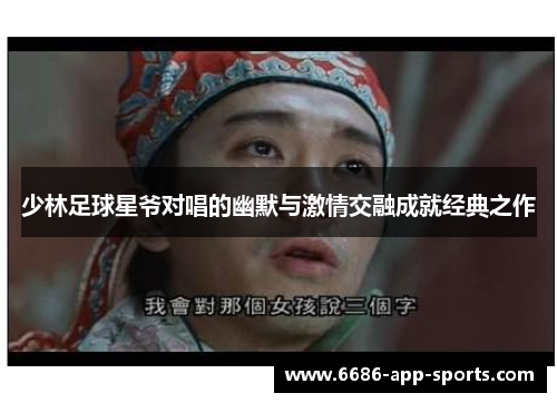 少林足球星爷对唱的幽默与激情交融成就经典之作